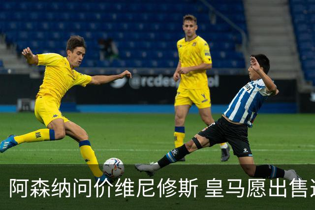 阿森纳问价维尼修斯 皇马愿出售这名赛季22球的攻击手